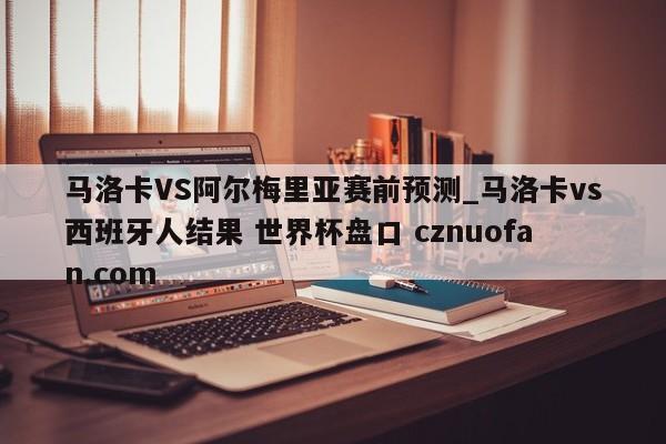 马洛卡VS阿尔梅里亚赛前预测_马洛卡vs西班牙人结果 世界杯盘口 cznuofan.com