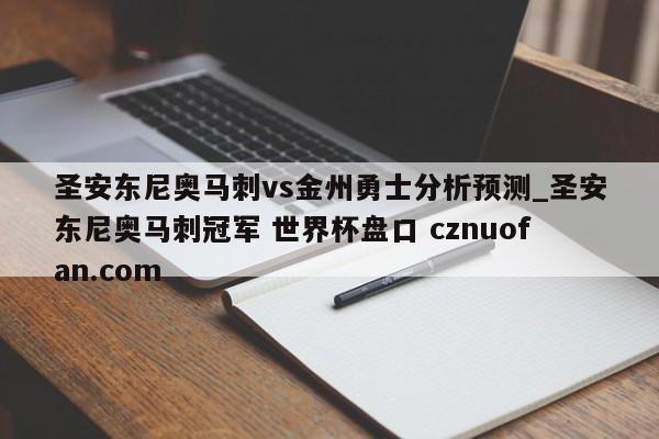圣安东尼奥马刺vs金州勇士分析预测_圣安东尼奥马刺冠军 世界杯盘口 cznuofan.com