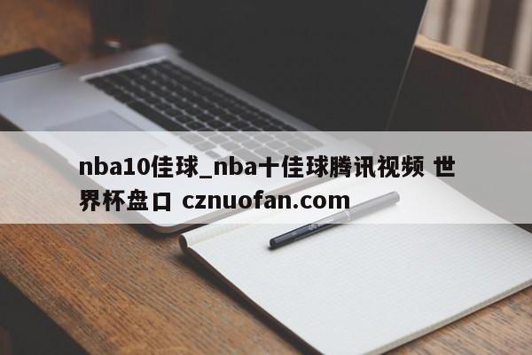 nba10佳球_nba十佳球腾讯视频 世界杯盘口 cznuofan.com