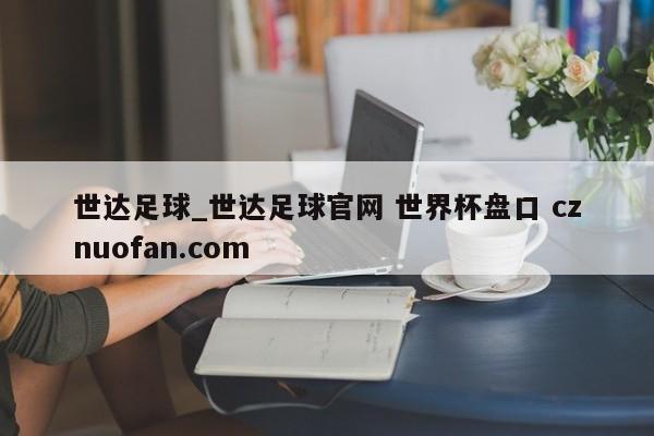 世达足球_世达足球官网 世界杯盘口 cznuofan.com